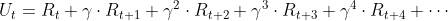 U_t = R_t + \gamma \cdot R_{t+1} + \gamma ^2 \cdot R_{t+2} + \gamma ^3 \cdot R_{t+3} + \gamma ^4 \cdot R_{t+4} + \cdots