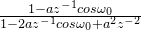 \frac{1-az^{-1}cos\omega_0}{1-2az^{-1}cos\omega_0+a^2z^{-2}}