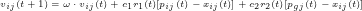 \tiny v_{ij}(t+1)=\omega \cdot v_{ij}(t)+c_{1}r_{1}(t)[p_{ij}(t)-x_{ij}(t)]+c_{2}r_{2}(t)[p_{gj}(t)-x_{ij}(t)]