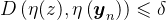 D\left(\eta(z), \eta\left(\boldsymbol{y}_{n}\right)\right) \leqslant \delta