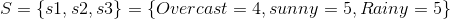 S={\left \{ s1,s2,s3 \right \}=\left \{ Overcast=4,sunny=5,Rainy=5 \right \}