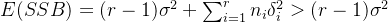 E(SSB)=(r-1)\sigma^{2}+\sum_{i=1}^{r}n_{i}\delta^{2}_{i}>(r-1)\sigma^{2}