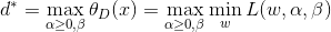 d^*=\max_{\alpha\geq0,\beta} \theta _D(x)=\max_{\alpha\geq0,\beta} \min_w L(w,\alpha,\beta)