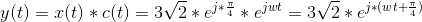 y(t) = x(t) * c(t) = 3\sqrt{2}*e^{j*\frac{\pi}{4}} * e^{jwt} = 3\sqrt{2}*e^{j*(wt+\frac{\pi}{4})}