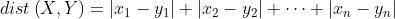 dist\left ( X,Y \right )=\left | x_{1}-y_{1}\right |+\left | x_{2}-y_{2} \right |+\cdots +\left | x_{n} -y_{n}\right |