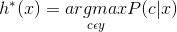 h^*(x) = \underset{c\epsilon y}{argmax}P(c|x)