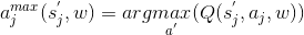 a_{j}^{max}(s_{j}^{'},w)=arg \underset{a^{'}}{max}(Q(s_{j}^{'},a_{j},w))