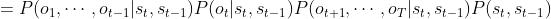 =P(o_{1},\cdots ,o_{t-1}|s_{t},s_{t-1})P(o_{t}|s_{t},s_{t-1})P(o_{t+1},\cdots ,o_{T}|s_{t},s_{t-1})P(s_{t},s_{t-1})