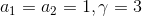 a_1=a_2=1,\gamma=3