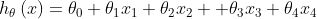 h_{\theta }\left ( x \right )=\theta _{0}+\theta _{1}x_{1}+\theta _{2}x_{2}++\theta _{3}x_{3}+\theta _{4}x_{4}