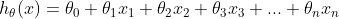 h_{\theta}(x) = \theta_{0} + \theta_{1} x_{1} +\theta_{2} x_{2}+\theta_{3} x_{3}+...+\theta_{n} x_{n}