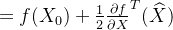 = f(X_0) + \frac{1}{2}\frac{\partial f}{\partial X}^T(\widehat{X})