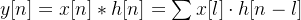 y[n]=x[n]*h[n]=\sum x[l]\cdot h[n-l]