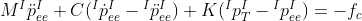 M^{I} \ddot{p}_{ee}^{I} +C({^{I}\dot{p}^{I}_{ee}}-{^{I}\ddot{p}^{I}_{ee}}) + K({^{I}{p}^{I}_{T}}-{^{I}{p}^{I}_{ee}}) = -f_{c}