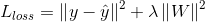 L_{loss}=\left \| y-\hat{y} \right \|^2+\lambda \left \| W \right \|^2