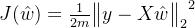 J(\hat{w})= \frac{1}{2m} {\begin{Vmatrix} y-X\hat{w} \end{Vmatrix}_2}^2