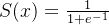 S(x)=\frac{1}{1+e^{-1}}