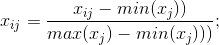 x_{ij}=\frac{x_{ij}-min(x_{j}))}{max(x_{j})-min(x_{j})))};