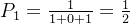 P_1 =\frac{1}{1 + 0 + 1}=\frac{1}{2}