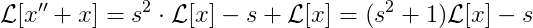 \mathcal {L}[{x}''+x]=s^{2}\cdot \mathcal {L}[x]-s+\mathcal {L}[x]=(s^{2}+1)\mathcal {L}[x]-s