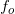 f_{o}