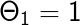 \LARGE \Theta _{1}=1