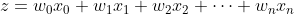 z=w_{0} x_{0}+w_{1} x_{1}+w_{2} x_{2}+\cdots+w_{n} x_{n}