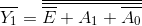 \overline{Y_{1}}=\overline{\overline{\overline{E}+A_{1}+\overline{A_{0}}}}