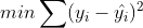 min\sum (y_{i} - \hat{y_{i}})^{2}