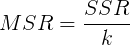 \large MSR=\frac{SSR}{k}