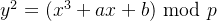 y^2=(x^3+ax+b)\ \mathrm{mod}\ p