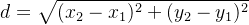 d=\sqrt{(x_{2}-x_{1})^{2}+(y_{2}-y_{1})^2}