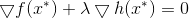 \bigtriangledown f(x^{*}) + \lambda \bigtriangledown h(x^{*}) = 0