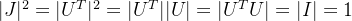 |J|^2 = |U^T|^2 = |U^T||U| = |U^TU| = |I| = 1