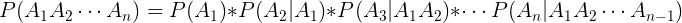 \large P(A_{1}A_{2}\cdots A_{n})=P(A_{1})*P(A_{2}|A_{1})*P(A_{3}|A_{1}A_{2})*\cdots P(A_{n}|A_{1}A_{2}\cdots A_{n-1})