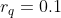 r_{q}=0.1