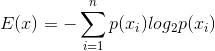 E(x) = -\sum_{i=1}^{n}p(x_i)log_{2}p(x_i)