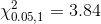 \chi ^{2}_{0.05,1}=3.84