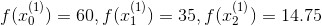 f(x_0^{(1)})=60,f(x_1^{(1)})=35,f(x_2^{(1)})=14.75