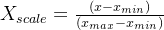 X_{scale} = \frac{(x - x_{min})}{\left (x_{max} - x_{min} \right )}