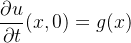 \displaystyle \frac{\partial u}{\partial t}(x,0) =g(x)