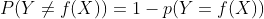 P(Y\neq f(X)) = 1-p(Y=f(X))