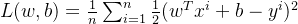 L(w,b)=\frac{1}{n}\sum_{i=1}^n{\frac{1}{2}(w^Tx^{i}+b-y^i)^2}