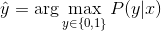 \hat{y}=\arg \max_{y\in\{ 0,1 \}}P(y|x)