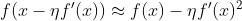 f(x-\eta f'(x)) \approx f(x) -\eta f'(x)^2