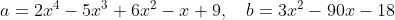 a=2x^4-5x^3+6x^2-x+9,\quad b=3x^2-90x-18