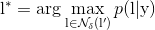 \mathrm { l} ^ { * } = \arg \max _ { \mathrm {l} \in \mathcal { N } _ { \delta } \left( \mathrm { l} ^ { \prime } \right) } p ( \mathrm { l } | \mathrm { y } )