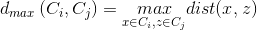 d_{max}\left ( C_{i},C_{j} \right )=\underset{x\in C_{i},z\in C_{j}}{max}dist(x,z)