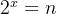 2^{x}=n