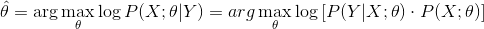 \hat{\theta}=\arg \max_\theta \log P(X;\theta|Y)=arg \max_\theta \log \left [ P(Y|X;\theta)\cdot P(X;\theta)\right]